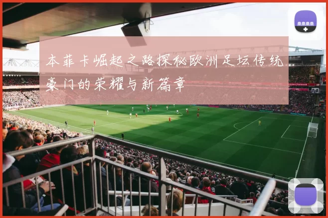 本菲卡崛起之路探秘欧洲足坛传统豪门的荣耀与新篇章