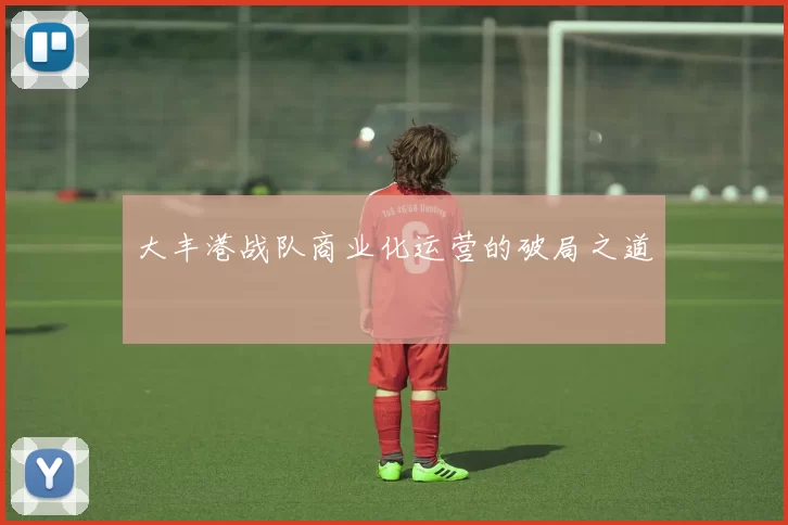 大丰港战队商业化运营的破局之道