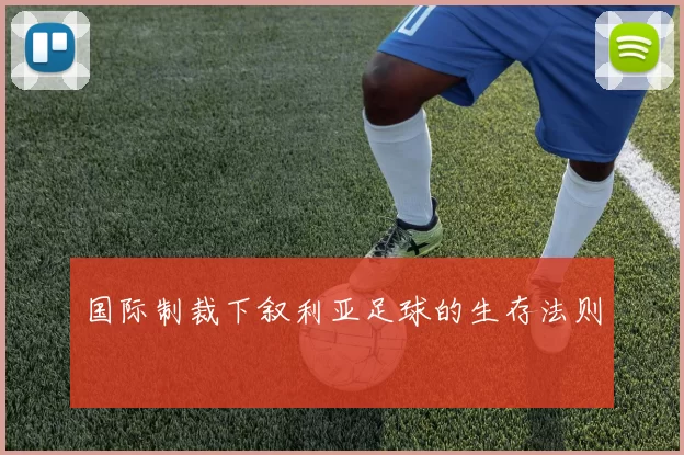 国际制裁下叙利亚足球的生存法则