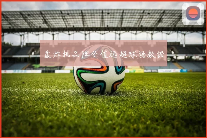 轰炸机品牌价值远超球场数据