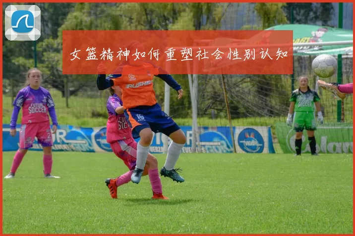 女篮精神如何重塑社会性别认知