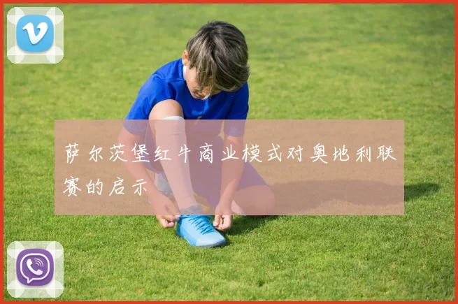 萨尔茨堡红牛商业模式对奥地利联赛的启示