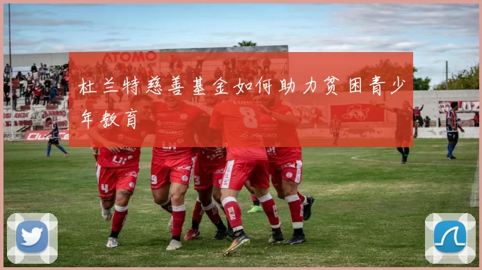 杜兰特慈善基金如何助力贫困青少年教育