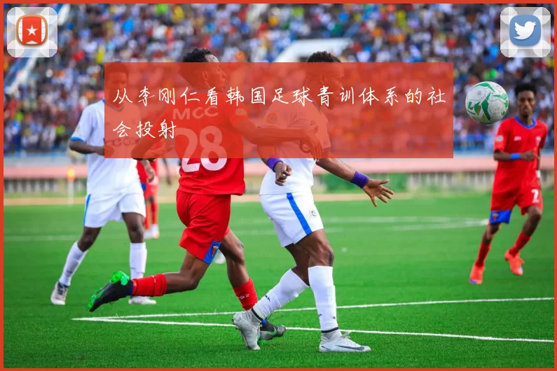 从李刚仁看韩国足球青训体系的社会投射